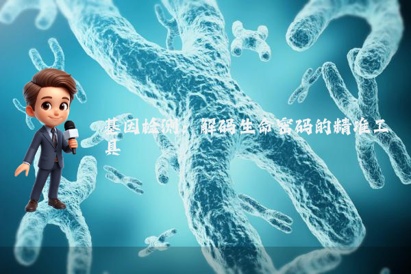基因检测：解码生命密码的精准工具